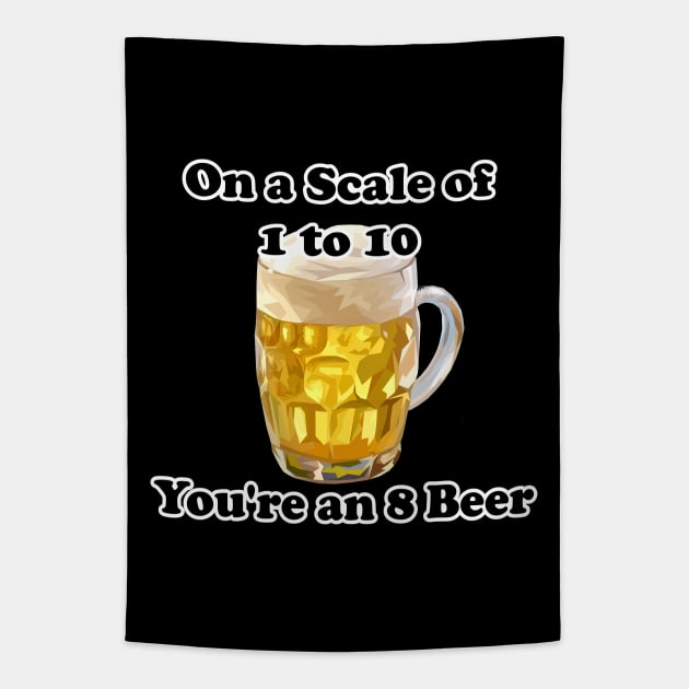 Sarcastic Beer Lover On A Scale Of 1 To 10 You're An 8 Beer Tapestry by Mindseye222