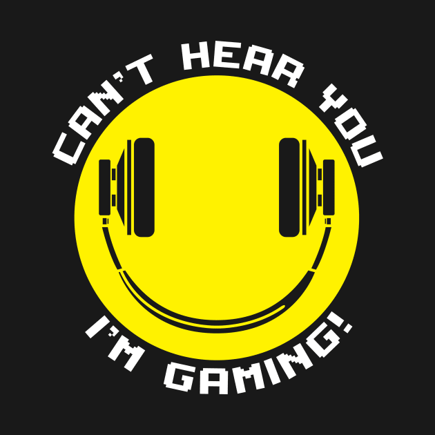 Funny Smiling Gamer Headphones Can't Hear You I'm Gaming by SWIFTYSPADE