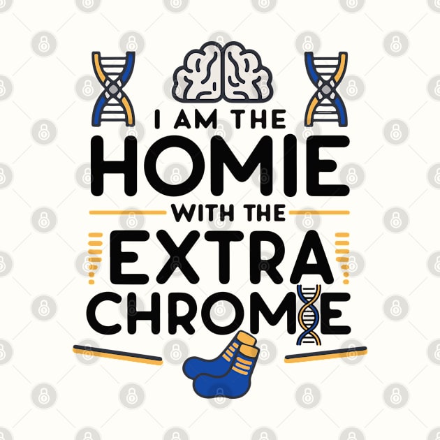 I am the homie with the extra chromie - Down Syndrome Awareness by BobaTeeStore
