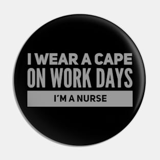 I Wear A Cape On Work Days I’m A Nurse Pin