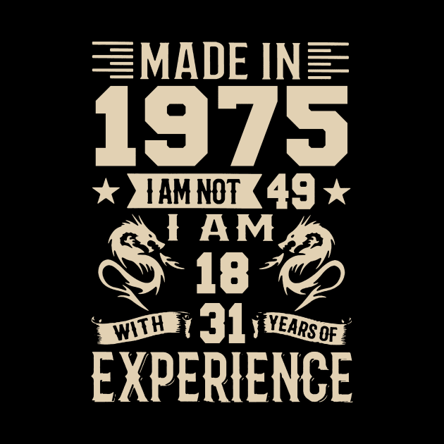 Made In 1975 I Am Not 49 I Am 18 With 31 Years Of Experience by Happy Solstice