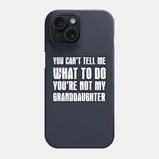 Funny Grandpa Shirt | You Can't Tell Me What To Do You're Not My Granddaughter Phone Case