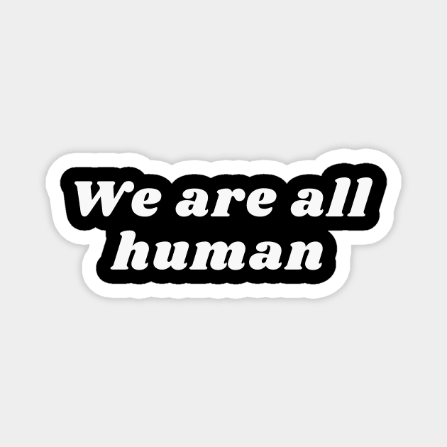 We are all human Magnet by mazdesigns