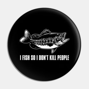 I Fish So I Don't Kill People - Funny Saying Pin