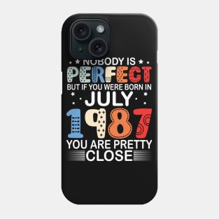 Nobody Is Perfect But If You Were Born In July 1987 You Are Pretty Close Happy Birthday 33 Years Old Phone Case