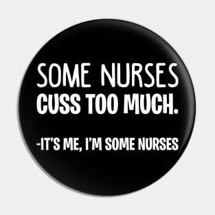 Some Nurses Cuss Too Much It_s Me I_m Some Nurses Pin