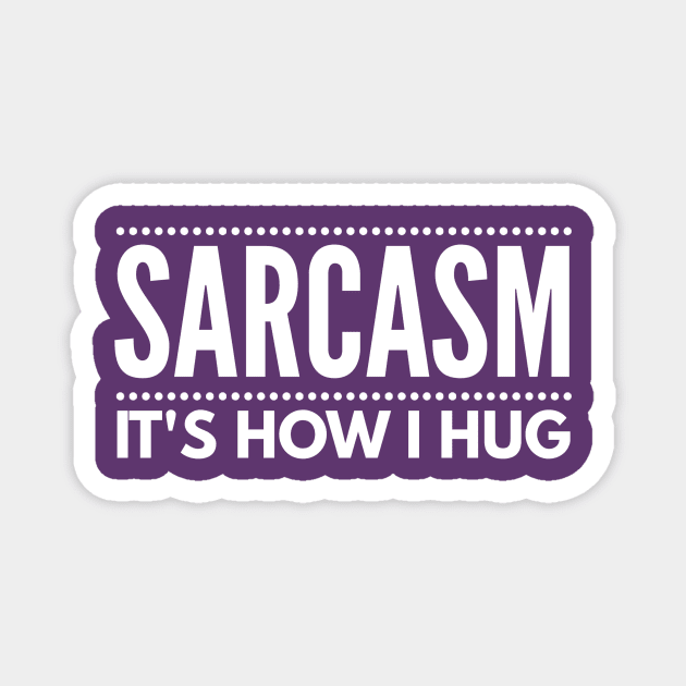 Sarcasm It's How I Hug Magnet by PowderShot