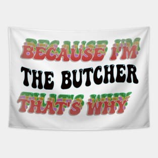 BECAUSE I'M - THE BUTCHER,THATS WHY Tapestry