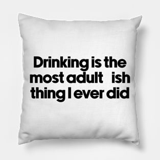 drinking is the most adult-ish thing i ever did Pillow