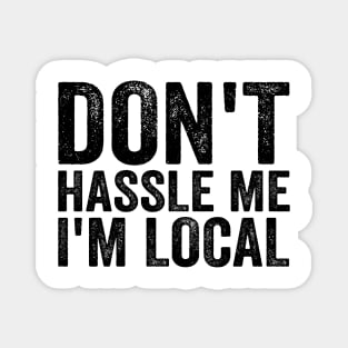 Don't Hassle Me I'm Local - Text Style Black Font T-Shirt Magnet