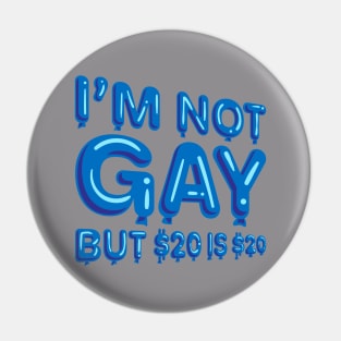 "I'm Not Gay But $20 is $20" in blue balloons Pin