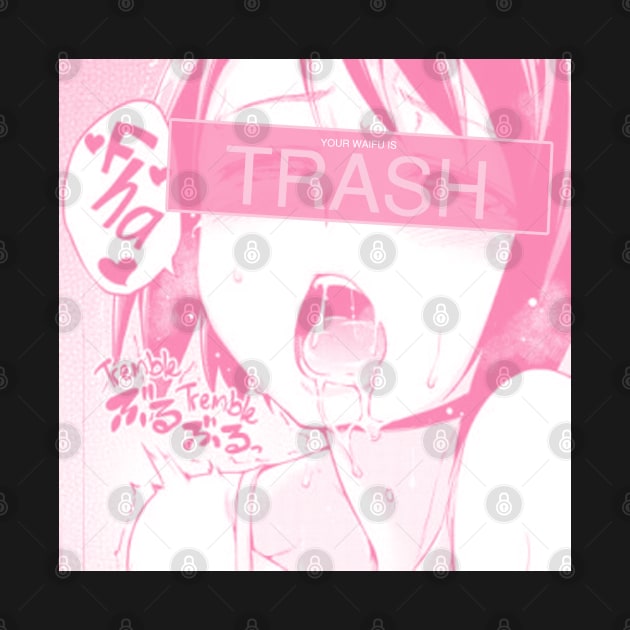 Your waifu is trash by Iamthepartymonster