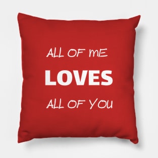 All of me loves all of you Pillow