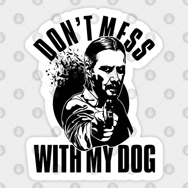 Don't Mess With My Dog John Wick - John Wick - Sticker | TeePublic Don't Mess With My Dog John Wick - John Wick - Sticker | TeePublic