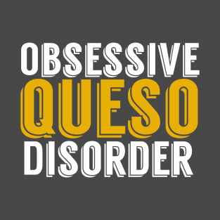 Obsessive Queso Disorder T-Shirt