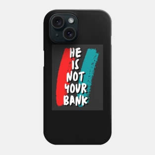 He is not your Bank Phone Case