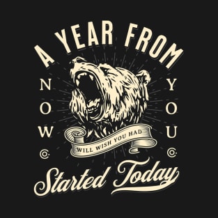 A Year From Now You Will Wish You Had Started Today T-Shirt