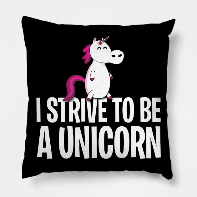 I strive to be a unicorn Pillow by Tees_N_Stuff