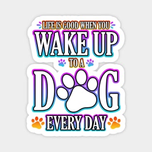 Life Is Good When You Wake Up To A Dog Every Day Magnet