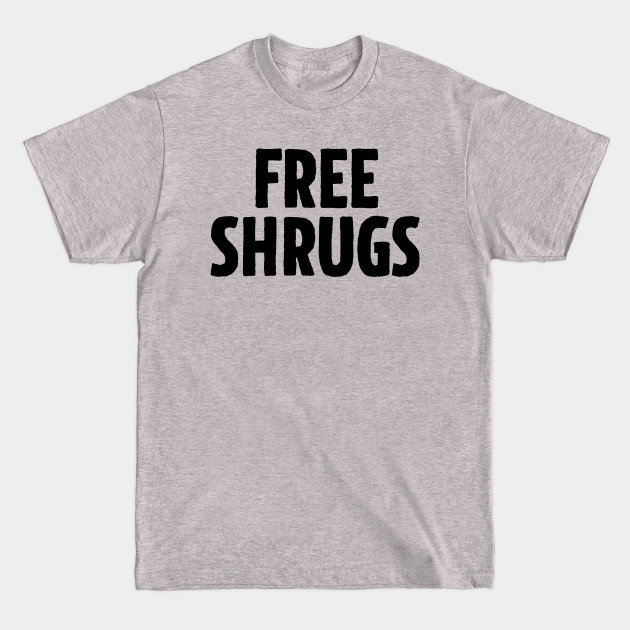 Disover Free Shrugs - Sarcastic Joke - T-Shirt