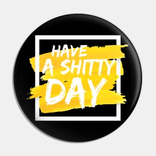 Have a shitty day yellow and white Pin