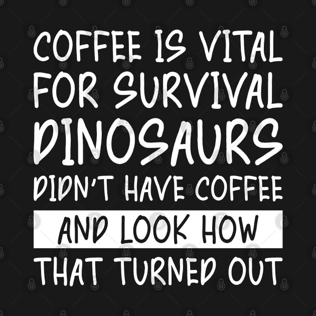 Coffee is Vital for Survival Dinosaurs Didn't Have Coffee by Beautiful Butterflies by Anastasia