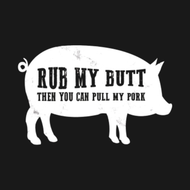 Rub My Butt Then You Can Pull My Pork Funny BBQ T Shirt PIG