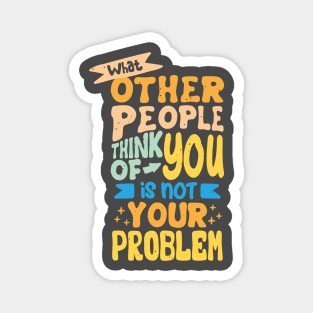 what other people think of you is not your problem Magnet