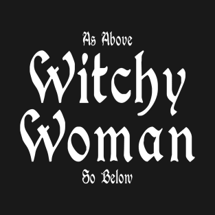 Wicca Witchcraft As Above So Below - Witchy Woman T-Shirt