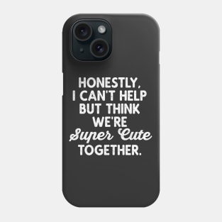 We're Super Cute Together Funny Valentine Quotes Phone Case