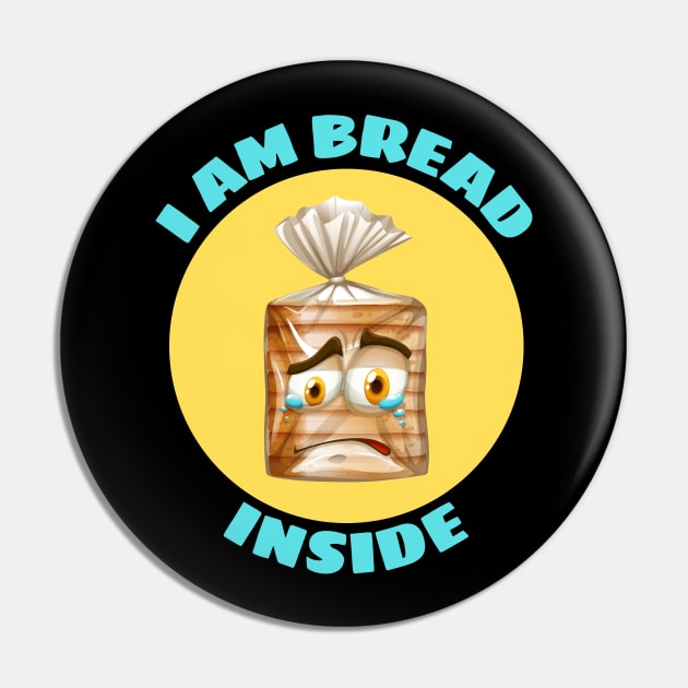 I Am Bread Inside | Bread Pun Pin by Allthingspunny