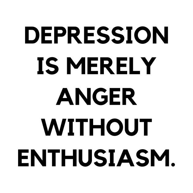 Depression is merely anger without enthusiasm by Word and Saying