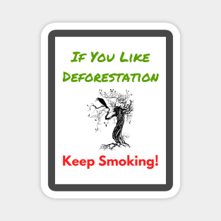 If You Like Deforestation - Keep Smoking! Magnet