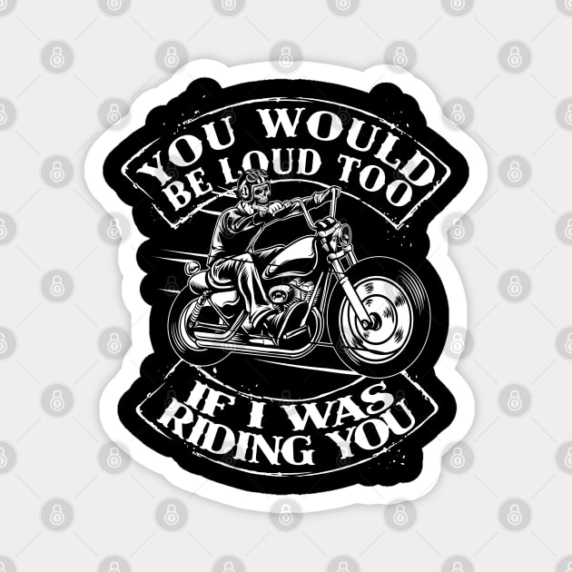 You would be loud too, If I was riding you. Magnet by designathome