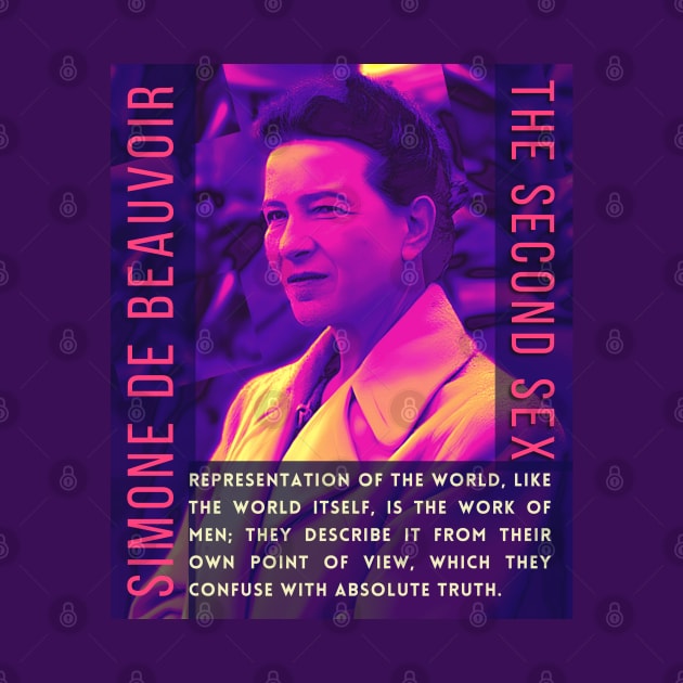 Simone de Beauvoir portrait and quote: Representation of the world, like the world itself, is the work of men; they describe it from their own point of view, which they confuse with the absolute truth. by artbleed