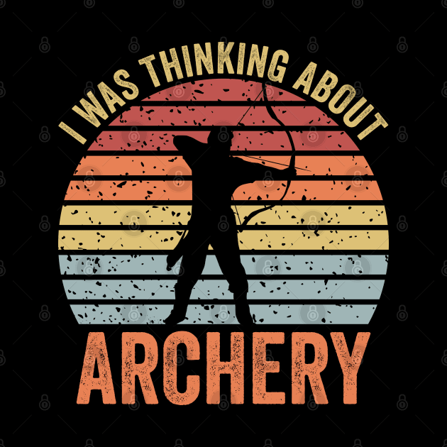 I Was Thinking About Archery by DragonTees