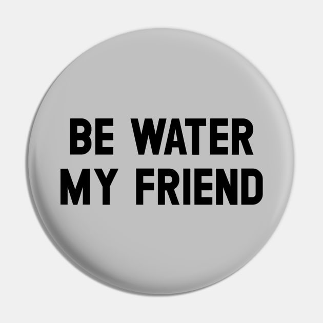 Be Water My Friend, black Pin by Perezzzoso