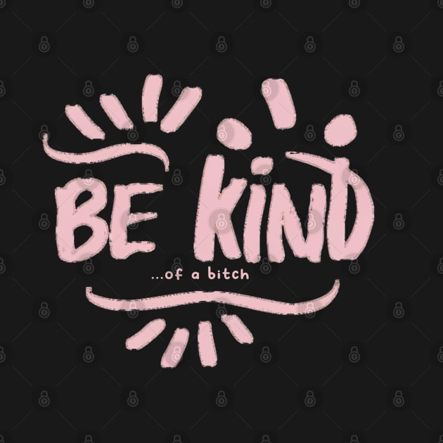 Be Kind Of A Bitch Funny Sarcastic Quote by Aldrvnd