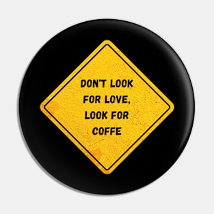 don't look for love look for coffee Pin