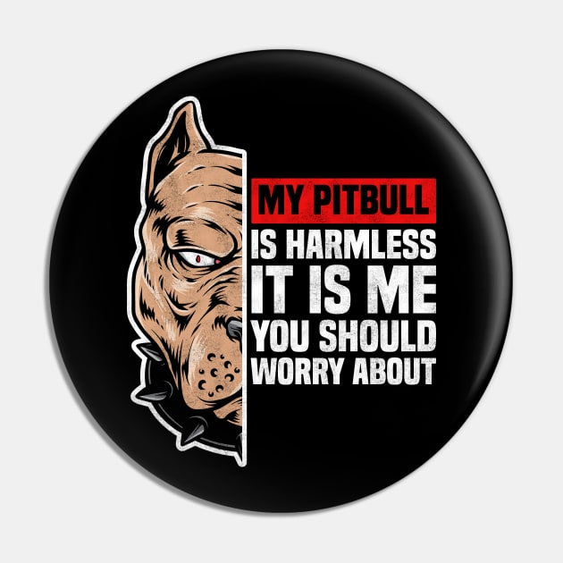 My Pitbull Is Harmless It is Me You Should Worry About, Pitbull Owner Pin by BenTee