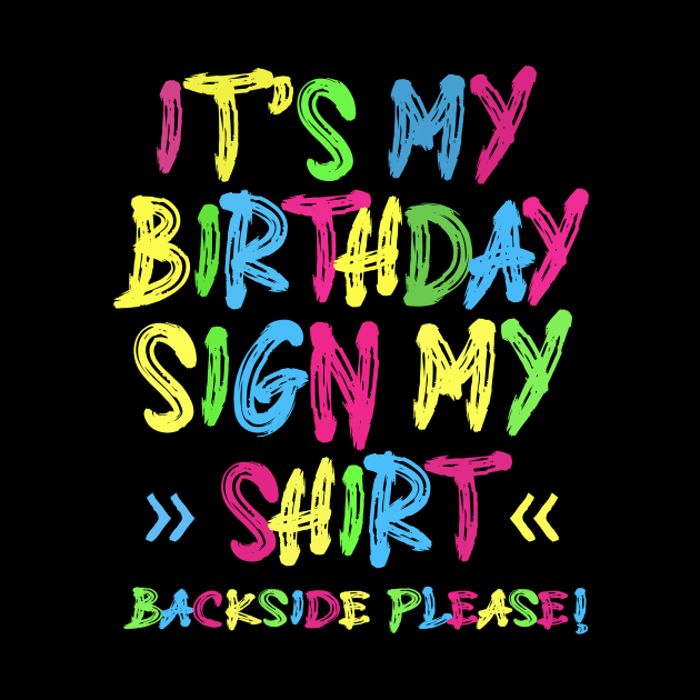 Its My Birthday Sign My Shirt Backside Please Funny Birthday by KRMOSH