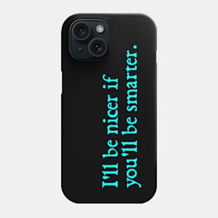 I'll be nicer if you'll be smarter. Phone Case