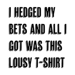 I Hedged My Bets T-Shirt