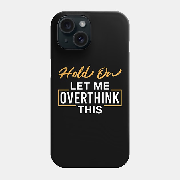 Hold on Let Me Overthink This Phone Case by FOZClothing