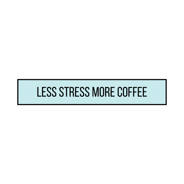 Less Stress More Coffee - Coffee Quotes by BloomingDiaries