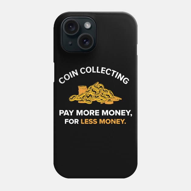 Coin Collecting, pay more money Numismatic / Numismatist gift  Numismatic Gift Coin Gift Coin Collector Coin Collector present Phone Case by Anodyle