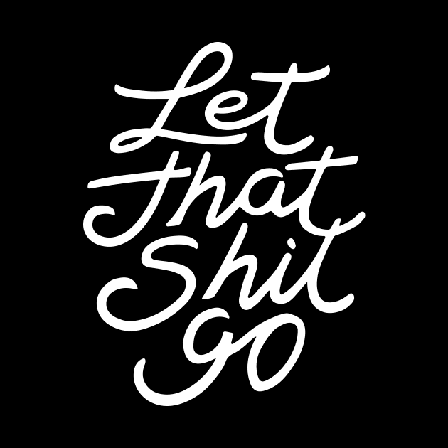 Let That Shit Go by CreativeSage