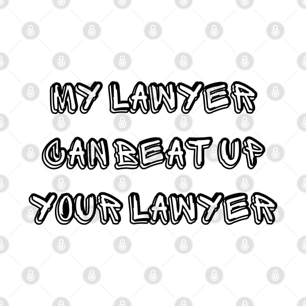 My Lawyer Can Beat up Your Lawyer by mdr design