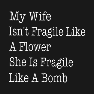 My Wife Is Not Fragile Like A Flower She Is Fraigile Like A Bomb Wife T-Shirt