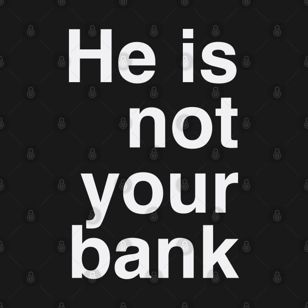 He Is Not Your Bank by meltingminds